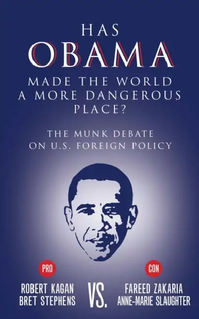 Has Obama Made the World a More Dangerous Place?: The Munk Debate on America Foreign Policy by Bret Stephens, Fareed Zakaria, Robert Kagan