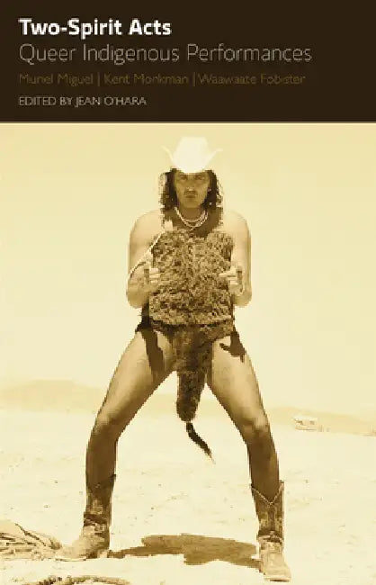 Two Spirit Acts: Queer Indigenous Performances by Jean O'Hara