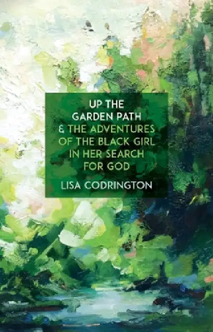 Up the Garden Path & the Adventures of the Black Girl in Her Search for God by Lisa Codrington