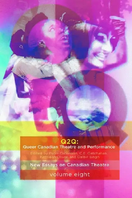 Queer Canadian Theatre and Performance: New Essays on Canadian Theatre, Volume 8 by Peter Dickinson, Ce Gatchalian, Kathleen Oliver