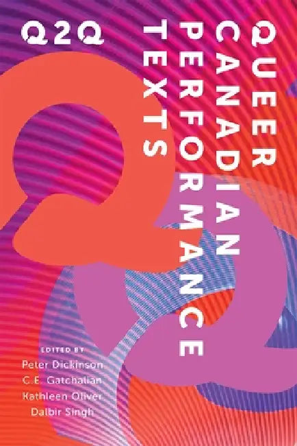 Q2q: Queer Canadian Performance Texts by Peter Dickinson, Ce Gatchalian, Kathleen Oliver