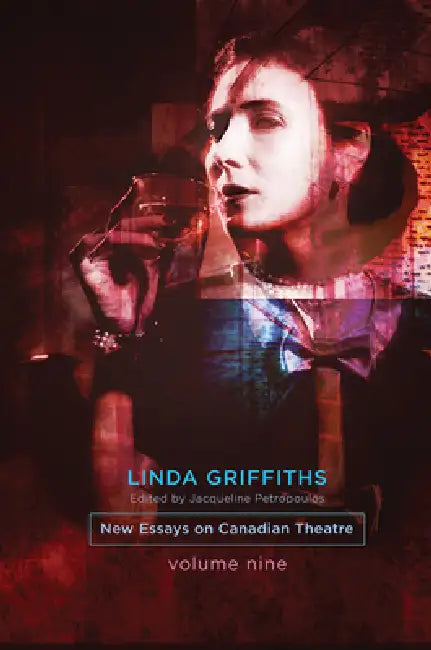 Linda Griffiths: New Essays on Canadian Theatre, Volume 9 by Jacqueline Petropoulos