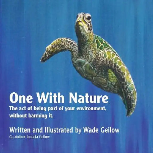 One With Nature: The act of being part of your environment, without harming it. by Wade Geilow, Jonacia Geilow