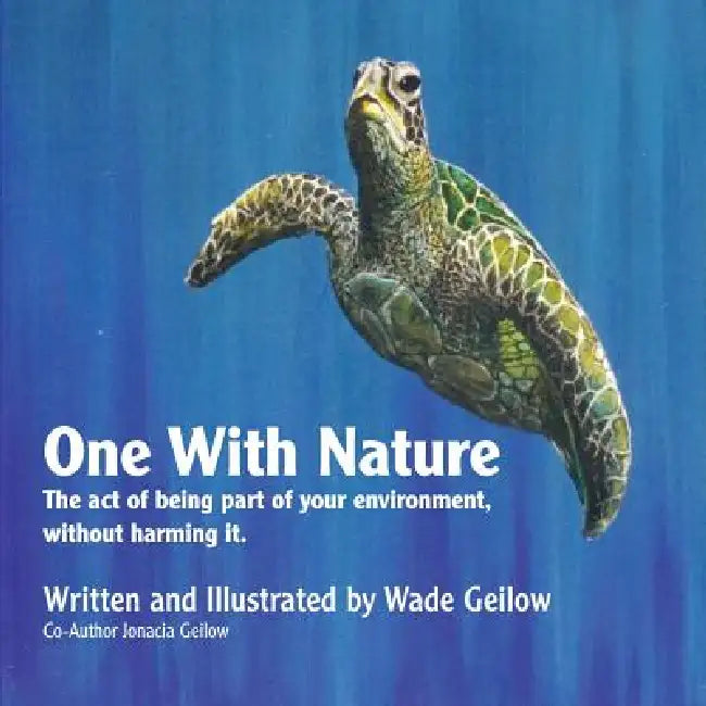 One With Nature: The act of being part of your environment, without harming it. by Wade Geilow, Jonacia Geilow