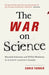 The War on Science: Muzzled Scientists and Wilful Blindness in Stephen Harper's Canada by Chris Turner
