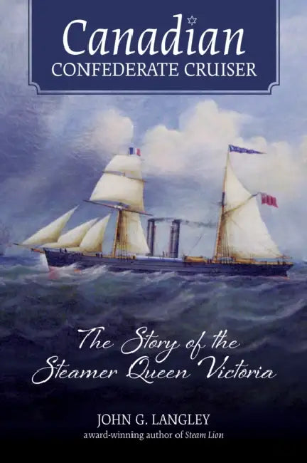 Canadian Confederate Cruiser: The Story of the Steamer Queen Victoria by John G. Langley