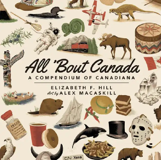 All 'Bout Canada: A Compendium of Canadiana by Elizabeth Hill