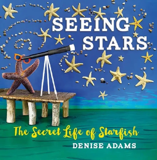 Seeing Stars: The Secret Life of Starfish by Denise Adams