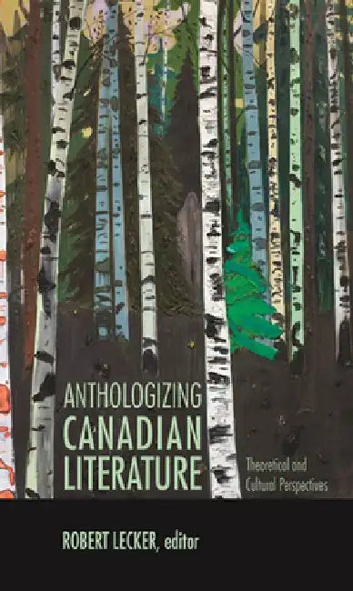 Anthologizing Canadian Literature: Theoretical and Cultural Perspectives by Robert Lecker