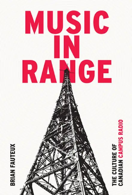 Music in Range: The Culture of Canadian Campus Radio by Brian Fauteux