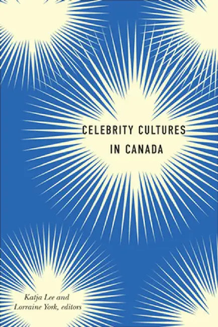 Celebrity Cultures in Canada by Katja Lee