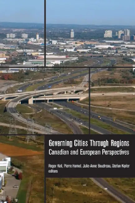 Governing Cities Through Regions: Canadian and European Perspectives by Roger Keil