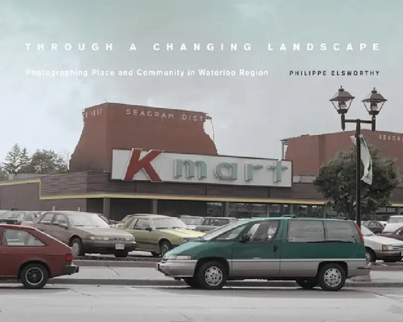Through a Changing Landscape: Photographing Place and Community in Waterloo Region by Philippe Elsworthy