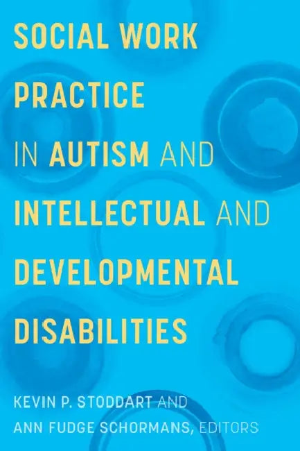 Social Work Practice in Autism and Intellectual and Developmental Disabilities by Kevin P. Stoddart, Ann Fudge Schormans