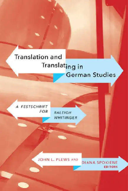 Translation and Translating in German Studies: A Festschrift for Raleigh Whitinger by John L. Plews