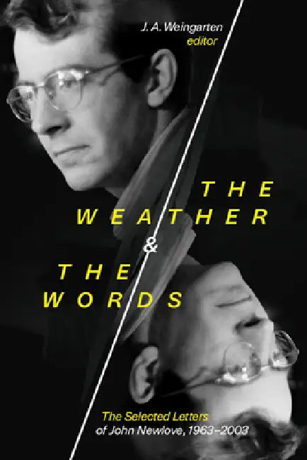 The Weather and the Words: The Selected Letters of John Newlove, 1963-2003 by J. a. Weingarten, Lorna Crozier, Laura Cameron