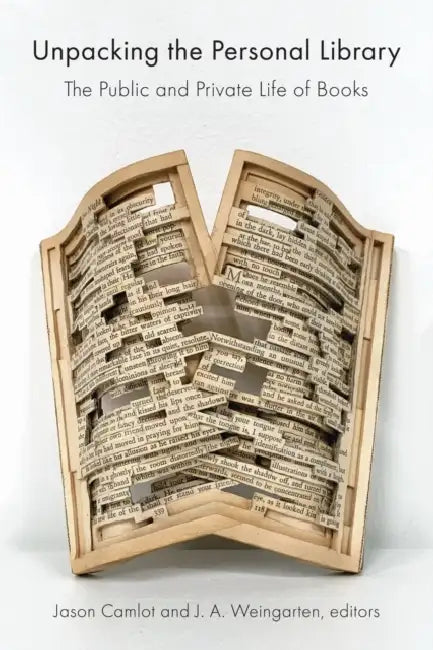 Unpacking the Personal Library: The Public and Private Life of Books by Jason Camlot, J. a. Weingarten