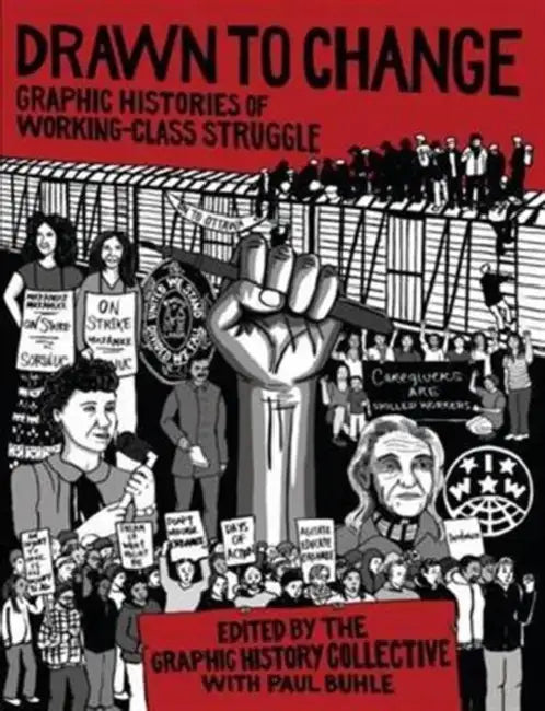 Drawn to Change: Graphic Histories of Working-Class Struggle by Graphic History Collective, Paul Buhle