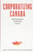 Corporatizing Canada: Making Business out of Public Service by Jamie (EDT)/ Hurl, Chris (EDT)/ Walby, Kevin (EDT) Brownlee