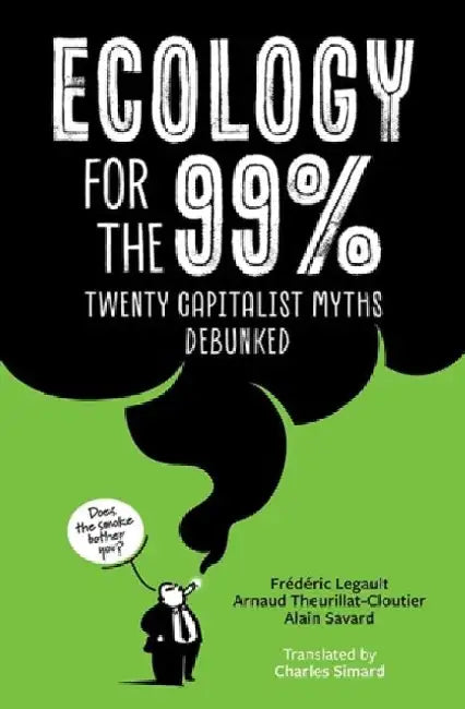 Ecology for the 99%: Twenty Capitalist Myths Debunked by Frédéric Legault