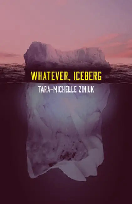 Whatever, Iceberg by Tara-Michelle Ziniuk