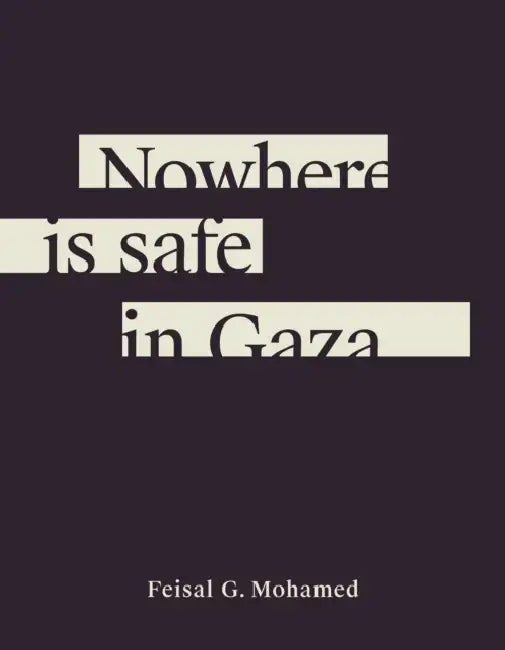 Nowhere Is Safe in Gaza by Feisal G. Mohamed