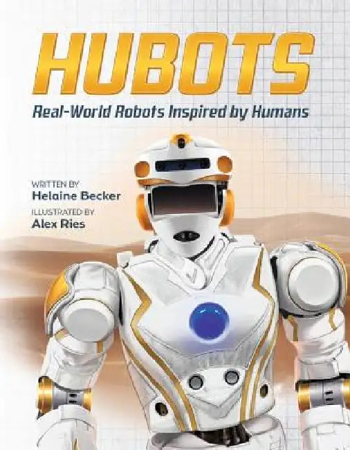 Hubots: Real-World Robots Inspired by Humans by Helaine Becker