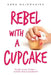 Rebel with a Cupcake by Anna Mainwaring