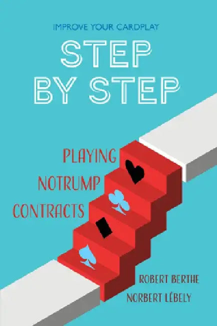 Step by Step: Playing Notrump Contracts by Robert Berthe