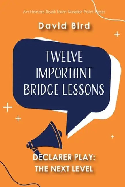 Twelve Important Bridge Lessons on Declarer Play: The Next Level by David Bird