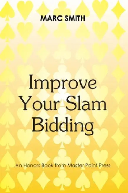 Improve Your Slam Bidding by Marc Smith