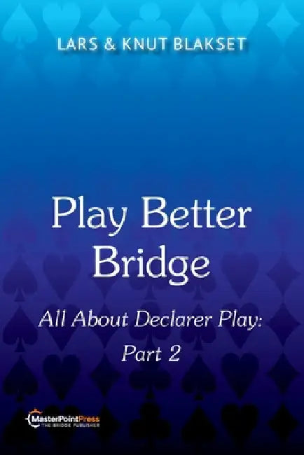 Play Better Bridge Part 2: All About Declarer Play by Lars Blakset, Knut Blakset