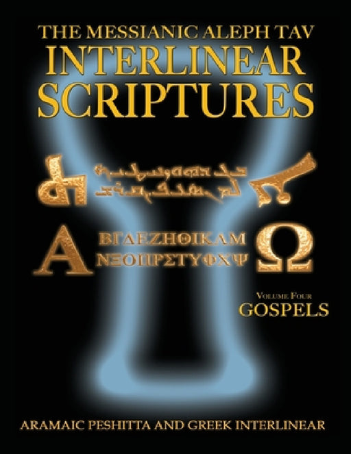 Messianic Aleph Tav Interlinear Scriptures Volume Four the Gospels, Aramaic Peshitta-Greek-Hebrew-Phonetic Translation-English, Bold Black Edition Stu by William H. Sanford, Jeremy Chance Springfield, Andrew Gabriel Roth