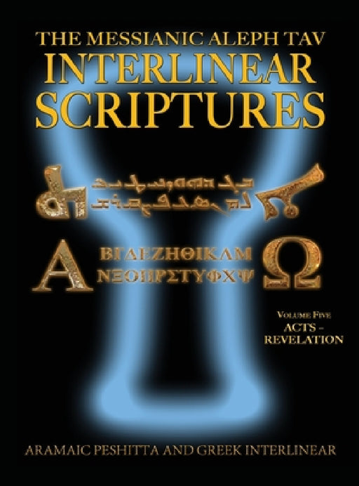 Messianic Aleph Tav Interlinear Scriptures (MATIS) Volume Five Acts-Revelation, Aramaic Peshitta-Greek-Hebrew-Phonetic Translation-English, Bold Black by William H. Sanford, Jeremy Chance Springfield