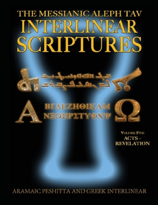 Messianic Aleph Tav Interlinear Scriptures (MATIS) Volume Five Acts-Revelation, Aramaic Peshitta-Greek-Hebrew-Phonetic Translation-English, Bold Black by William H. Sanford, Jeremy Chance Springfield