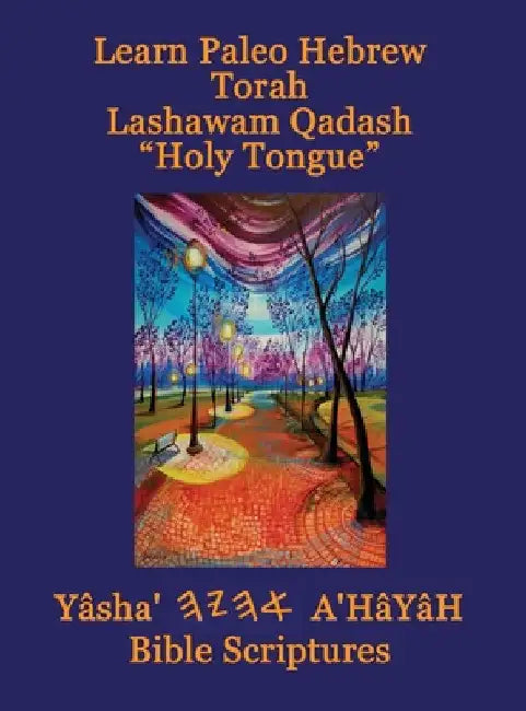 Learn Paleo Hebrew Torah Lashawam Qadash "Holy Tongue" Yasha Ahayah Bible Scriptures Aleph Tav (YASAT) Study Bible by Timothy Neal Sorsdahl