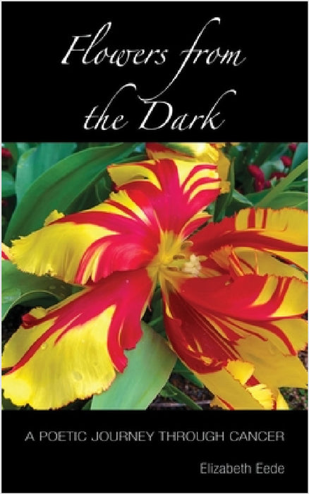 Flowers from the Dark: A Poetic Journey Through Cancer by Elizabeth Eede