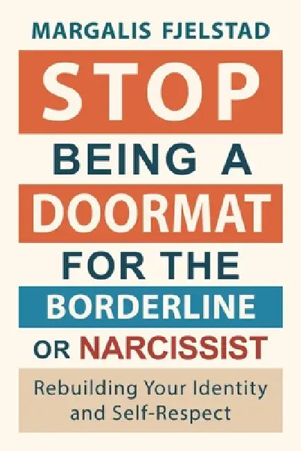 Stop Being A Doormat for the Borderline or Narcissist: Rebuilding Your Identity and Self-Respect by Margalis Fjelstad