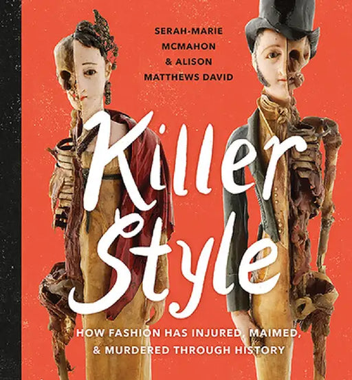 Killer Style: How Fashion Has Injured, Maimed, and Murdered Through History by Matthews David