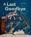 A Last Goodbye by Elin Kelsey