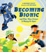 Becoming Bionic and Other Ways Science Is Making Us Super by Heather Camlot