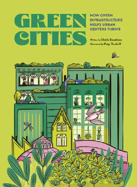 Green Cities: How Green Infrastructure Helps Urban Centers Thrive by Sheila Boudreau, Katy Dockrill