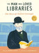 The Man Who Loved Libraries: The Story of Andrew Carnegie by Andrew Larsen