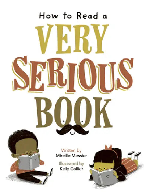 How to Read a Very Serious Book by Mireille Messier, Kelly Collier