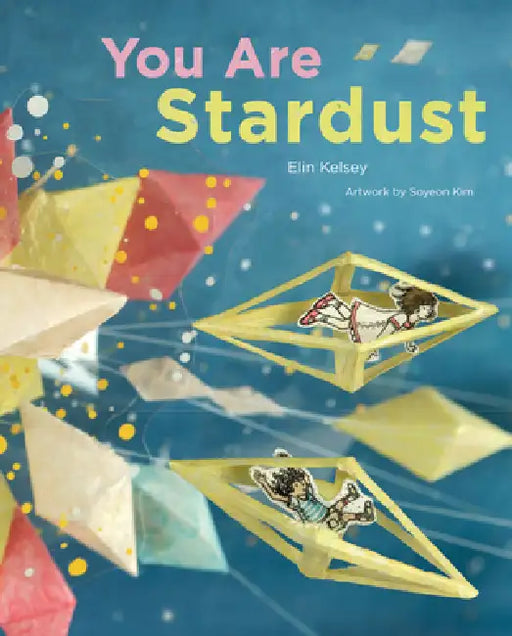 You Are Stardust by Elin Kelsey, Soyeon Kim