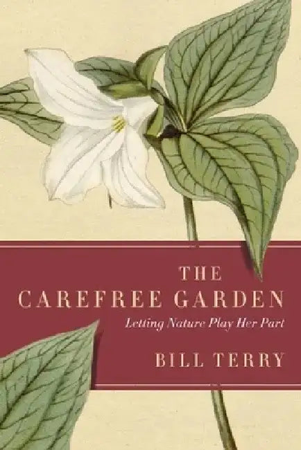 The Carefree Garden: Letting Nature Play Her Part by Bill Terry
