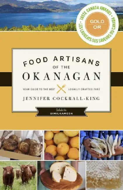 Food Artisans of the Okanagan: Your Guide to the Best Locally Crafted Fare by Jennifer Cockrall-King