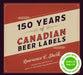 150 Years of Canadian Beer Labels by Lawrence C. Sherk