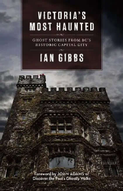 Victoria's Most Haunted: Ghost Stories from Bc's Historic Capital City by Ian Gibbs