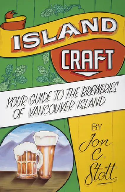 Island Craft: Your Guide to the Breweries of Vancouver Island by Jon C. Stott